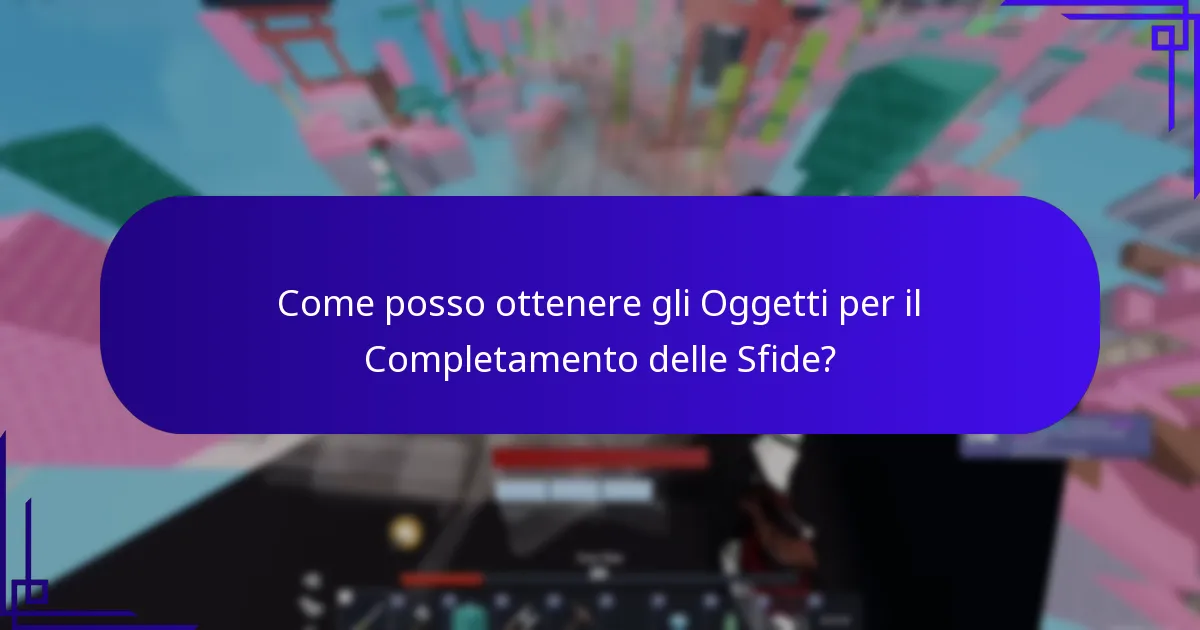 Come posso ottenere gli Oggetti per il Completamento delle Sfide?