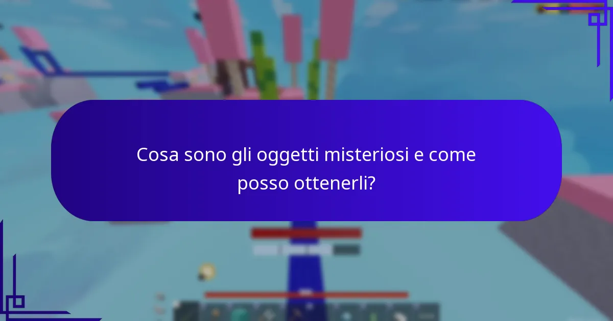 Cosa sono gli oggetti misteriosi e come posso ottenerli?