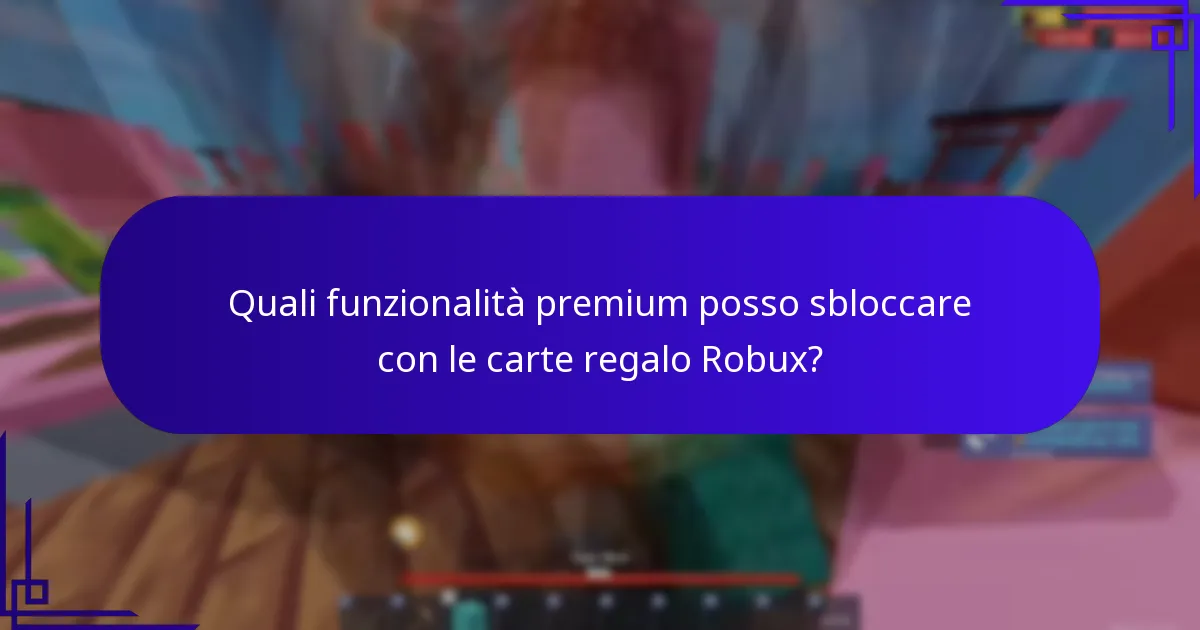 Quali funzionalità premium posso sbloccare con le carte regalo Robux?