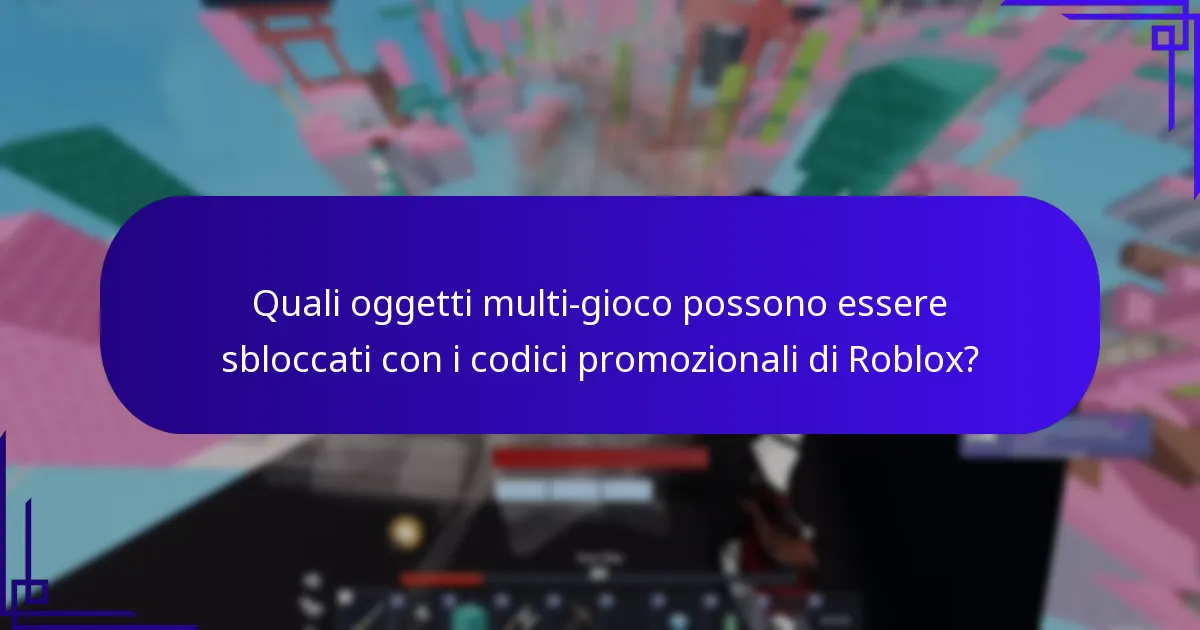 Quali oggetti multi-gioco possono essere sbloccati con i codici promozionali di Roblox?