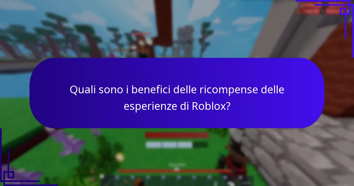 Quali sono i benefici delle ricompense delle esperienze di Roblox?