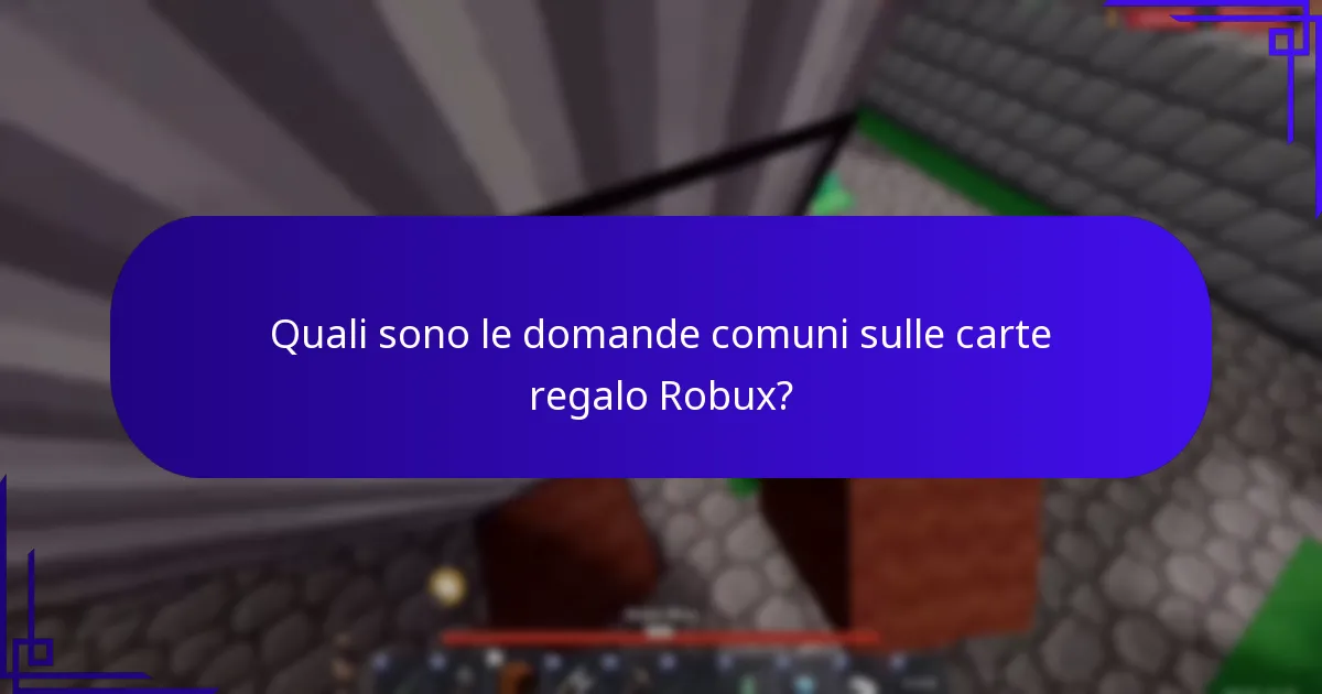 Quali sono le domande comuni sulle carte regalo Robux?