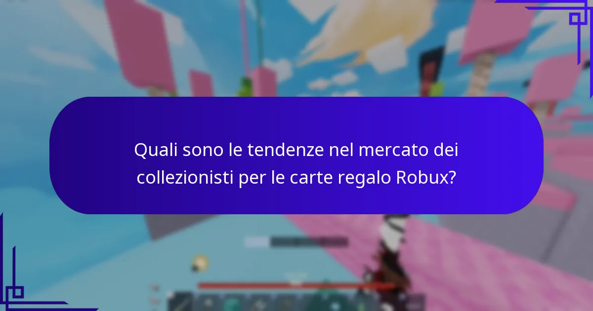 Quali sono le tendenze nel mercato dei collezionisti per le carte regalo Robux?