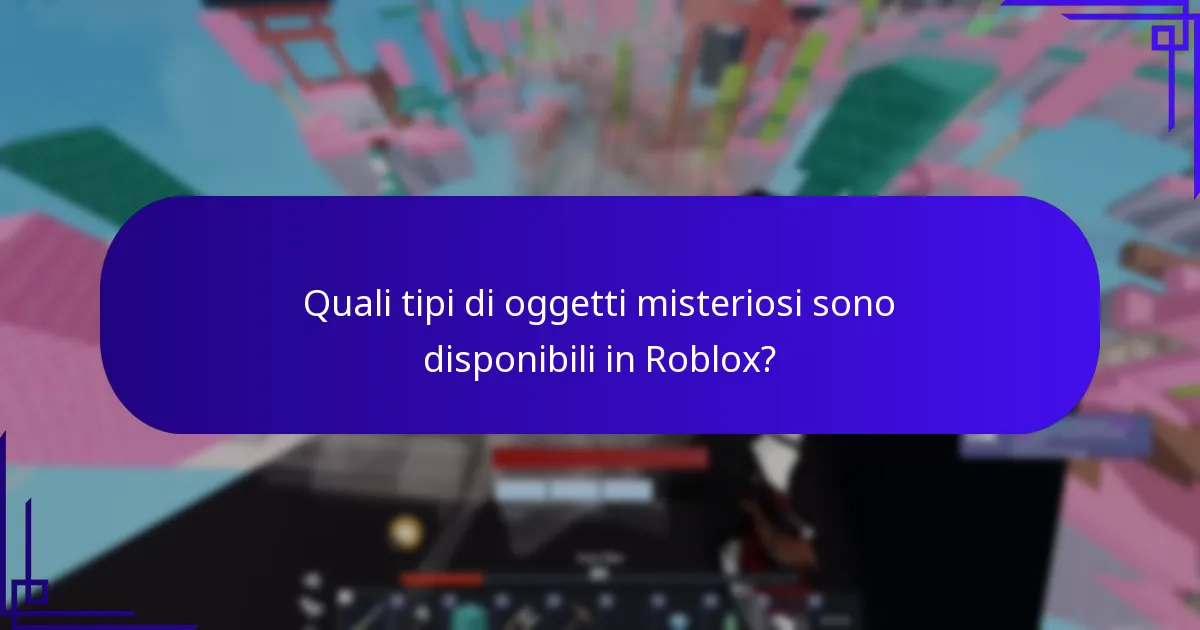 Quali tipi di oggetti misteriosi sono disponibili in Roblox?